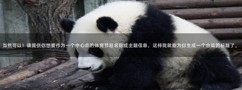 咪咕直播：当然可以！请提供你想要作为一个中心点的体育节目名称或主题信息，这样我就能为你生成一个合适的标题了。